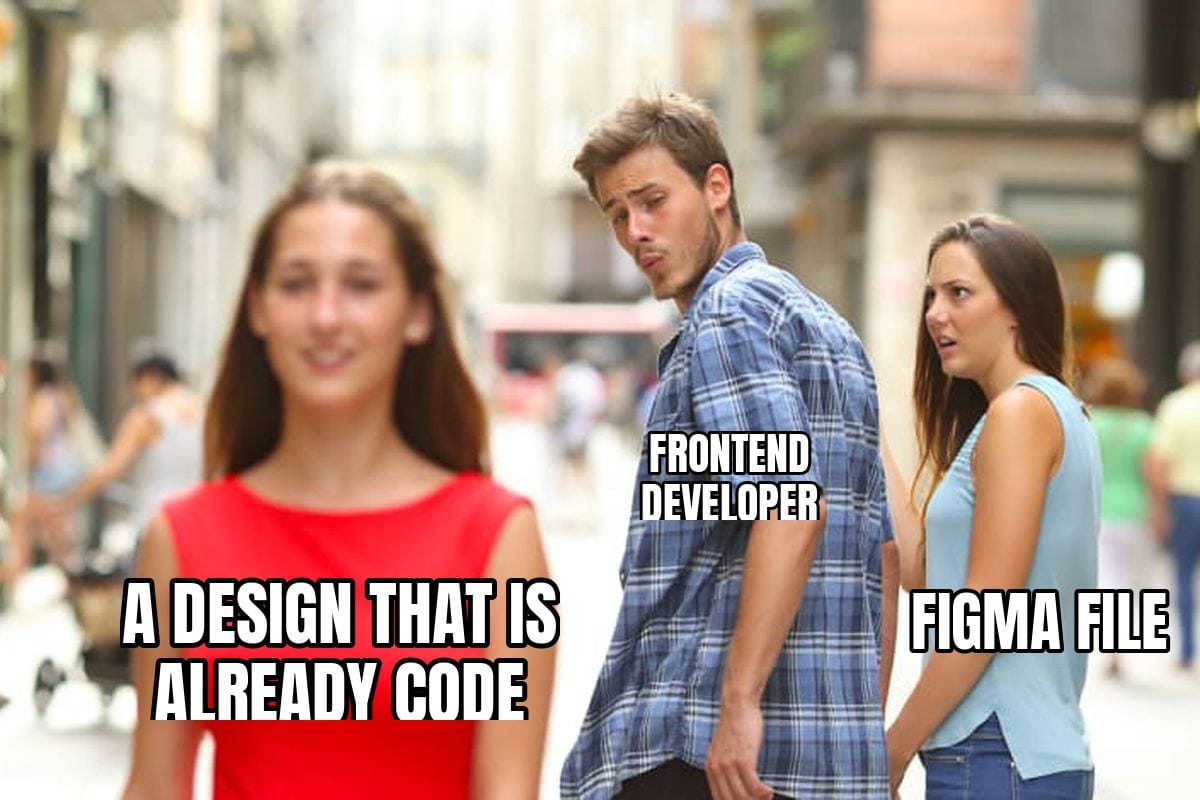 Distracted boyfriend meme: a frontend developer turning away from a Figma file toward a design that is already code