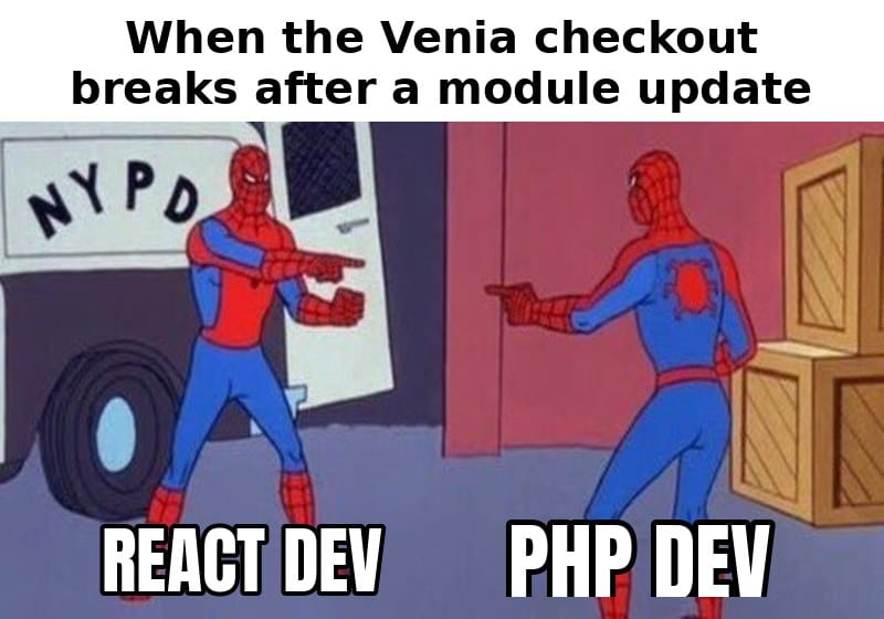 Spider-Man pointing meme: React dev and PHP dev pointing at each other when the Venia checkout breaks after a module update
