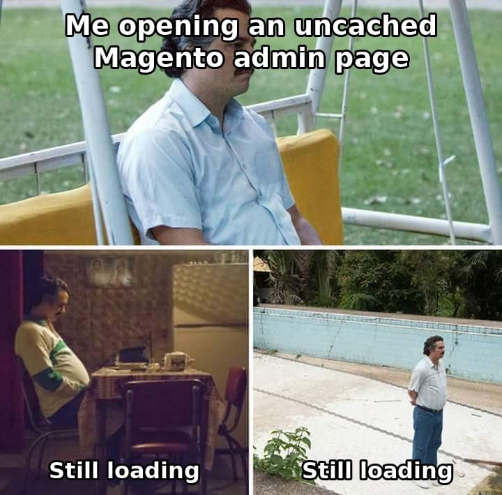 Pablo Escobar waiting meme: opening an uncached Magento admin page, still loading, still loading